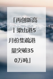再创新高丨梁山港5月份集疏港量突破350万吨
