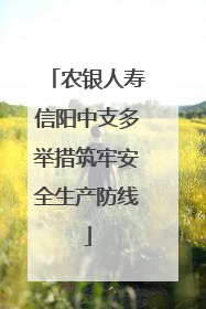 农银人寿信阳中支多举措筑牢安全生产防线