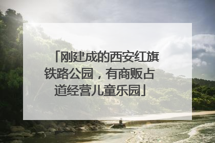刚建成的西安红旗铁路公园，有商贩占道经营儿童乐园