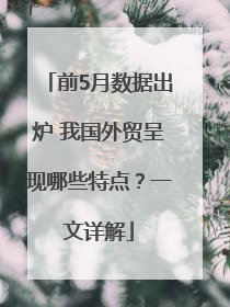 前5月数据出炉 我国外贸呈现哪些特点？一文详解