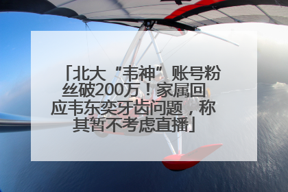 北大“韦神”账号粉丝破200万！家属回应韦东奕牙齿问题，称其暂不考虑直播