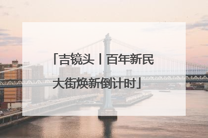 吉镜头丨百年新民大街焕新倒计时