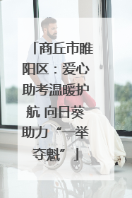 商丘市睢阳区：爱心助考温暖护航 向日葵助力“一举夺魁”
