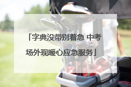 字典没带别着急 中考场外现暖心应急服务