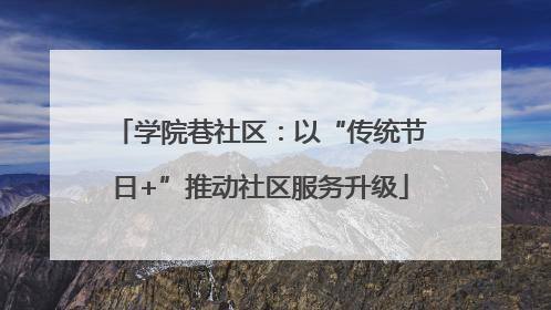 学院巷社区：以“传统节日+”推动社区服务升级