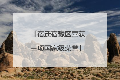 宿迁宿豫区喜获三项国家级荣誉