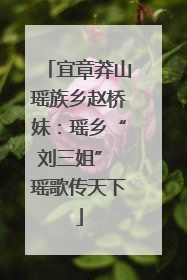 宜章莽山瑶族乡赵桥妹：瑶乡“刘三姐” 瑶歌传天下