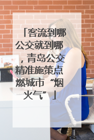 客流到哪公交就到哪，青岛公交精准施策点燃城市“烟火气”