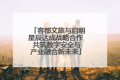 客都文旅与启明星辰达成战略合作 共筑数字安全与产业融合新未来