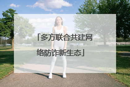 多方联合共建网络防诈新生态