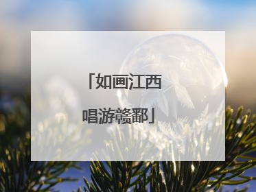 如画江西 唱游赣鄱