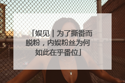 娱见｜为了撕番而脱粉，内娱粉丝为何如此在乎番位
