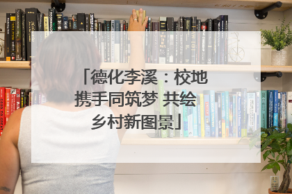 德化李溪：校地携手同筑梦 共绘乡村新图景