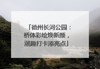 德州长河公园：桥体彩绘焕新颜，潮趣打卡添亮点
