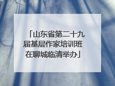 山东省第二十九届基层作家培训班在聊城临清举办