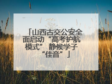 山西古交公安全面启动“高考护航模式” 静候学子“佳音”