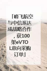 峰飞航空与中信系达成战略合作，获100架eVTOL意向采购订单