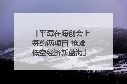 平潭在海创会上签约两项目 抢滩低空经济新蓝海