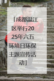 成都温江区举行2025年六五环境日环保主题宣传活动