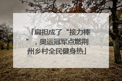 扁担成了“接力棒”，奥运冠军点燃荆州乡村全民健身热