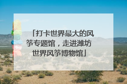 打卡世界最大的风筝专题馆，走进潍坊世界风筝博物馆