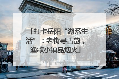 打卡岳阳“湖系生活”：老街寻古韵，渔歌小镇品烟火