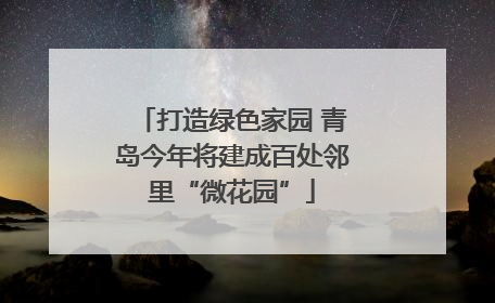打造绿色家园 青岛今年将建成百处邻里“微花园”
