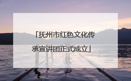 抚州市红色文化传承宣讲团正式成立