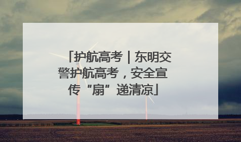 护航高考｜东明交警护航高考，安全宣传“扇”递清凉