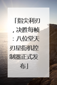 指尖利刃，决胜每帧：八位堂天刃星街机控制器正式发布