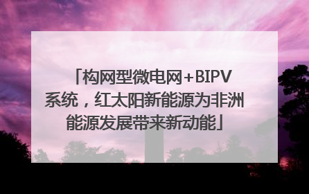 构网型微电网+BIPV系统，红太阳新能源为非洲能源发展带来新动能