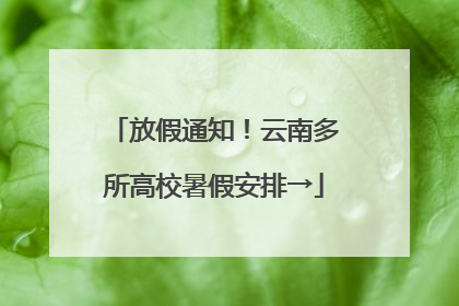 放假通知！云南多所高校暑假安排→