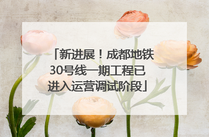 新进展！成都地铁30号线一期工程已进入运营调试阶段