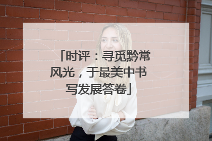 时评：寻觅黔常风光，于最美中书写发展答卷