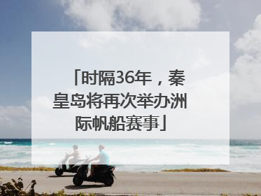 时隔36年，秦皇岛将再次举办洲际帆船赛事