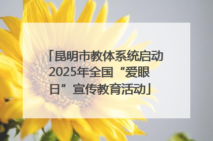 昆明市教体系统启动2025年全国“爱眼日”宣传教育活动
