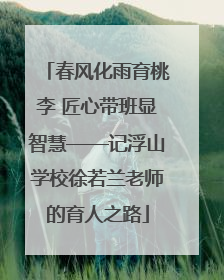 春风化雨育桃李 匠心带班显智慧——记浮山学校徐若兰老师的育人之路