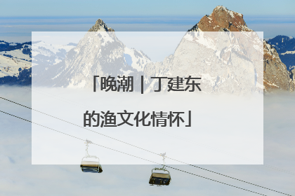 晚潮｜丁建东的渔文化情怀