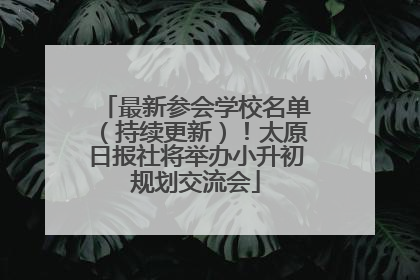 最新参会学校名单（持续更新）！太原日报社将举办小升初规划交流会