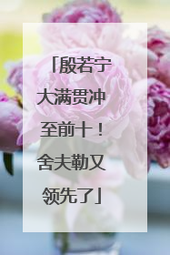 殷若宁大满贯冲至前十！舍夫勒又领先了