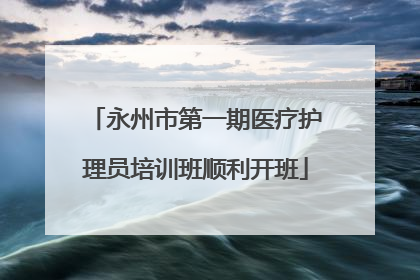永州市第一期医疗护理员培训班顺利开班