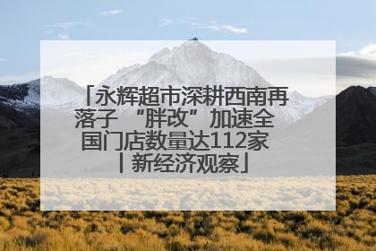 永辉超市深耕西南再落子 “胖改”加速全国门店数量达112家丨新经济观察