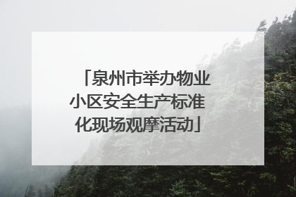泉州市举办物业小区安全生产标准化现场观摩活动