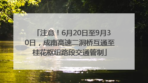 注意！6月20日至9月30日，成南高速二洞桥互通至桂花枢纽路段交通管制
