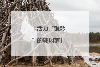 活力“银龄”的翱翔梦