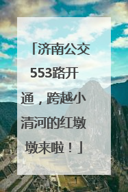 济南公交553路开通，跨越小清河的红墩墩来啦！
