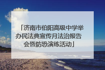 济南市伯阳高级中学举办民法典宣传月法治报告会暨防恐演练活动