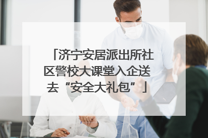 济宁安居派出所社区警校大课堂入企送去“安全大礼包”