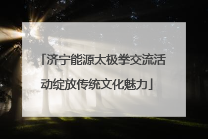 济宁能源太极拳交流活动绽放传统文化魅力