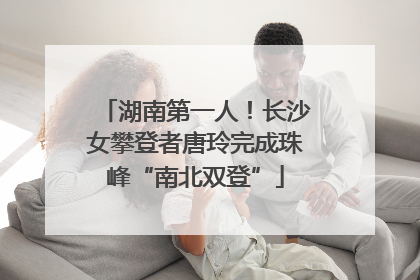 湖南第一人！长沙女攀登者唐玲完成珠峰“南北双登”